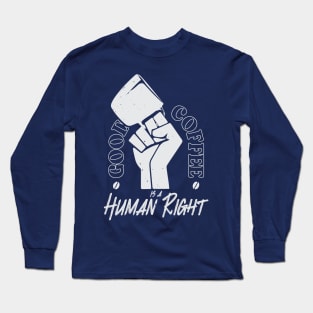 Good Coffee Is A Human Right - Coffee Lover Long Sleeve T-Shirt